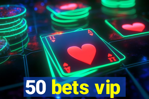 50 bets vip